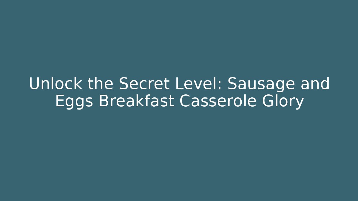 Unlock the Secret Level: Sausage and Eggs Breakfast Casserole Glory
