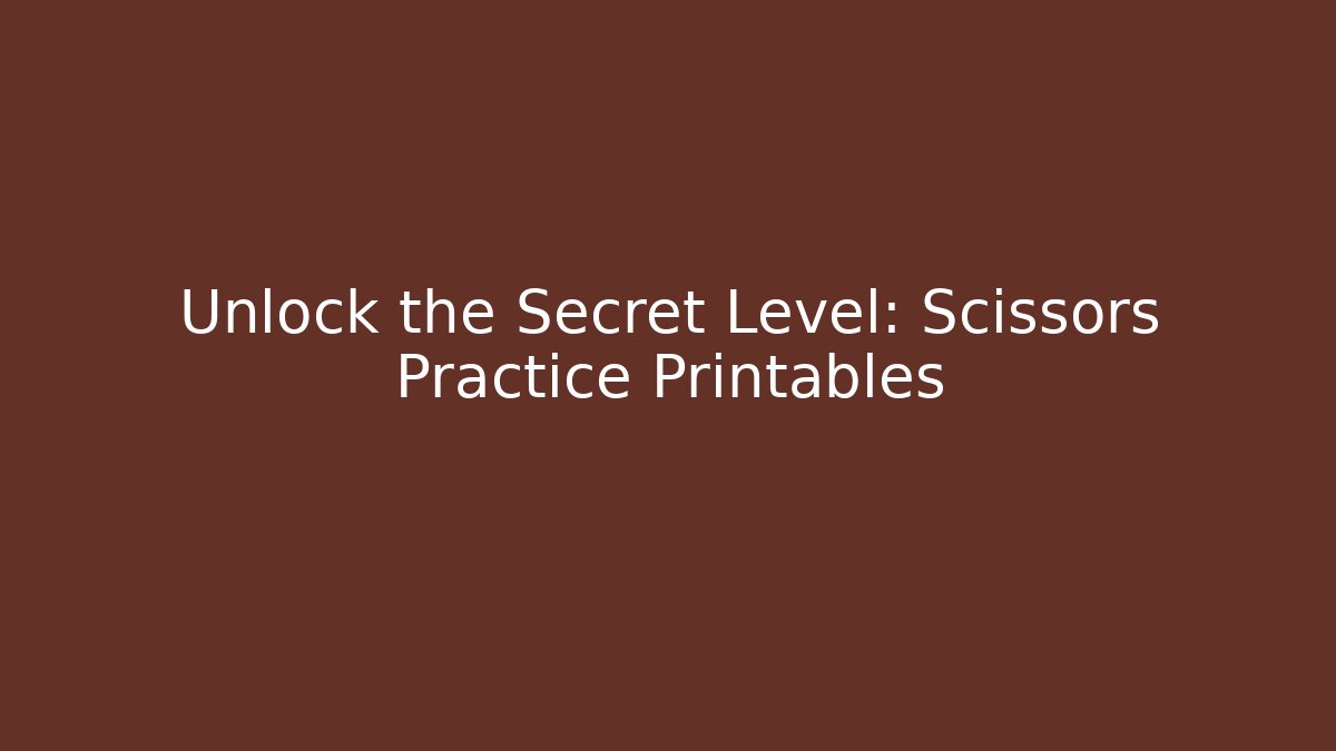 Unlock the Secret Level: Scissors Practice Printables