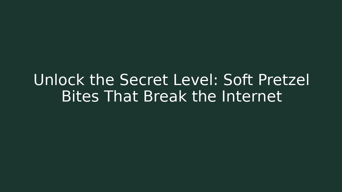 Unlock the Secret Level: Soft Pretzel Bites That Break the Internet