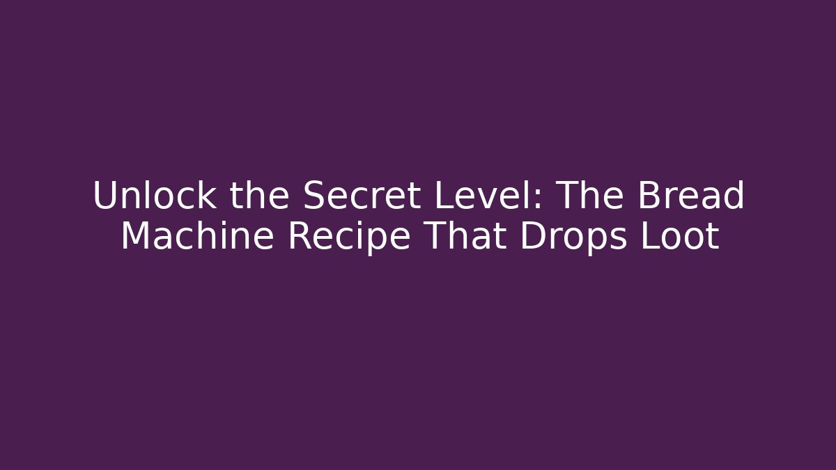 Unlock the Secret Level: The Bread Machine Recipe That Drops Loot - Create More Assets