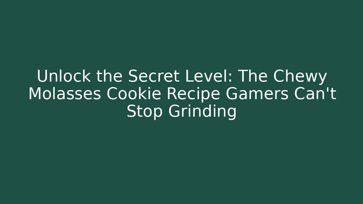Unlock the Secret Level: The Chewy Molasses Cookie Recipe Gamers Can't Stop Grinding