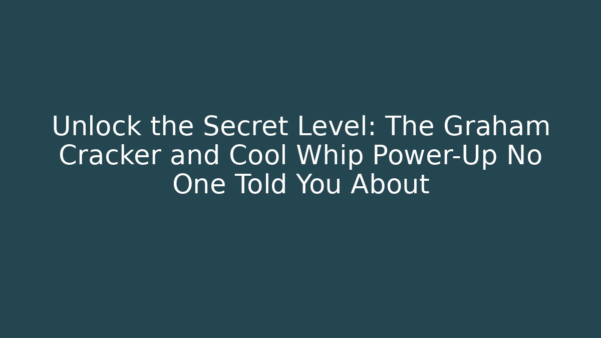 Unlock the Secret Level: The Graham Cracker and Cool Whip Power-Up No One Told You About