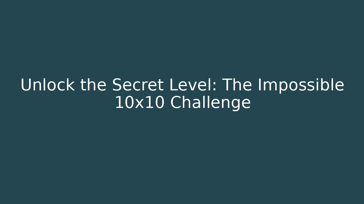 Unlock the Secret Level: The Impossible 10x10 Challenge