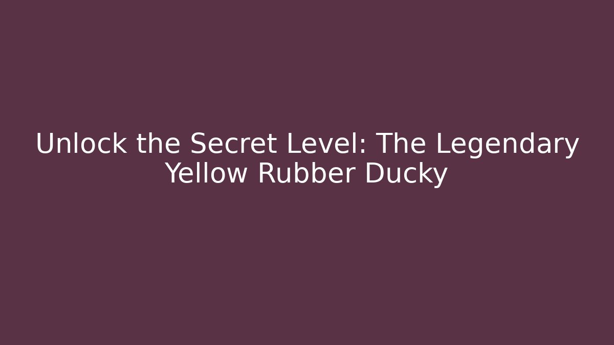 Unlock the Secret Level: The Legendary Yellow Rubber Ducky
