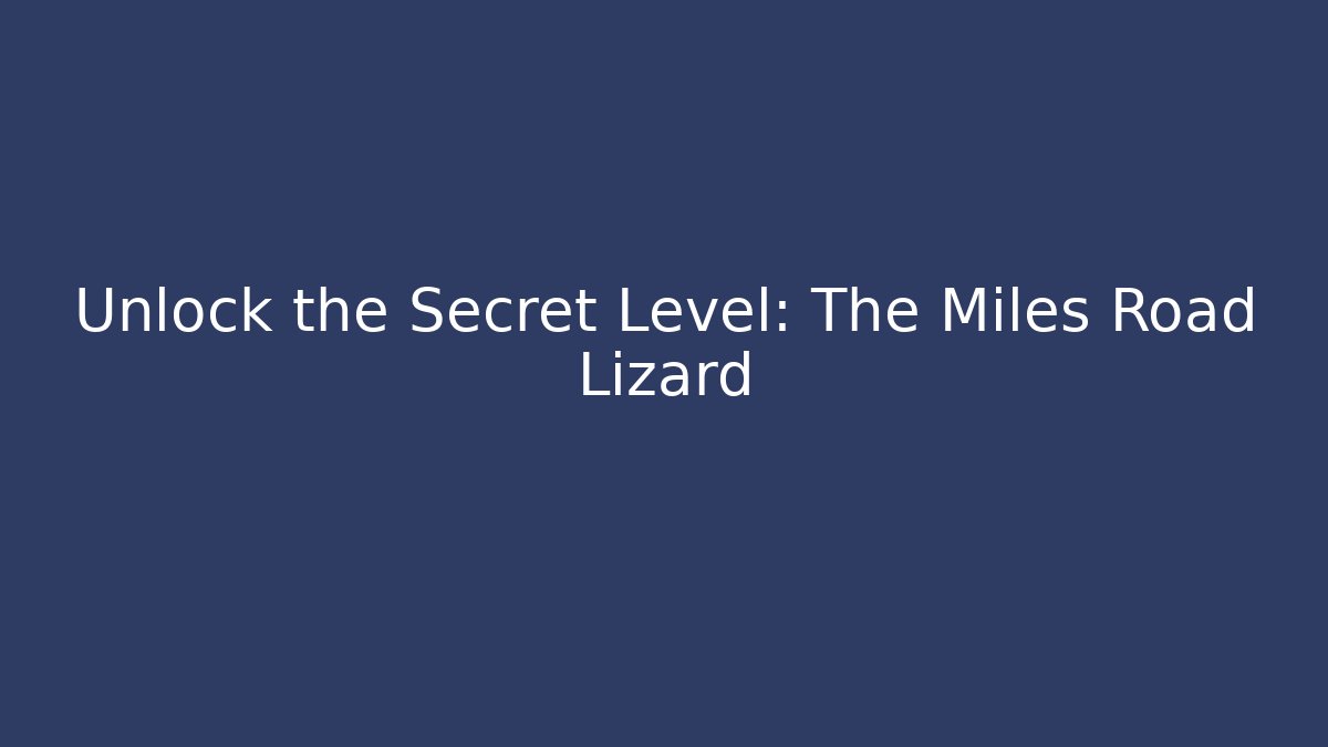 Unlock the Secret Level: The Miles Road Lizard