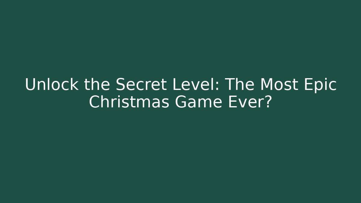 Unlock the Secret Level: The Most Epic Christmas Game Ever?