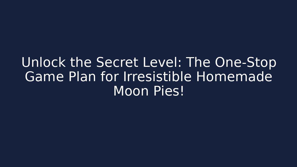 Unlock the Secret Level: The One-Stop Game Plan for Irresistible Homemade Moon Pies!