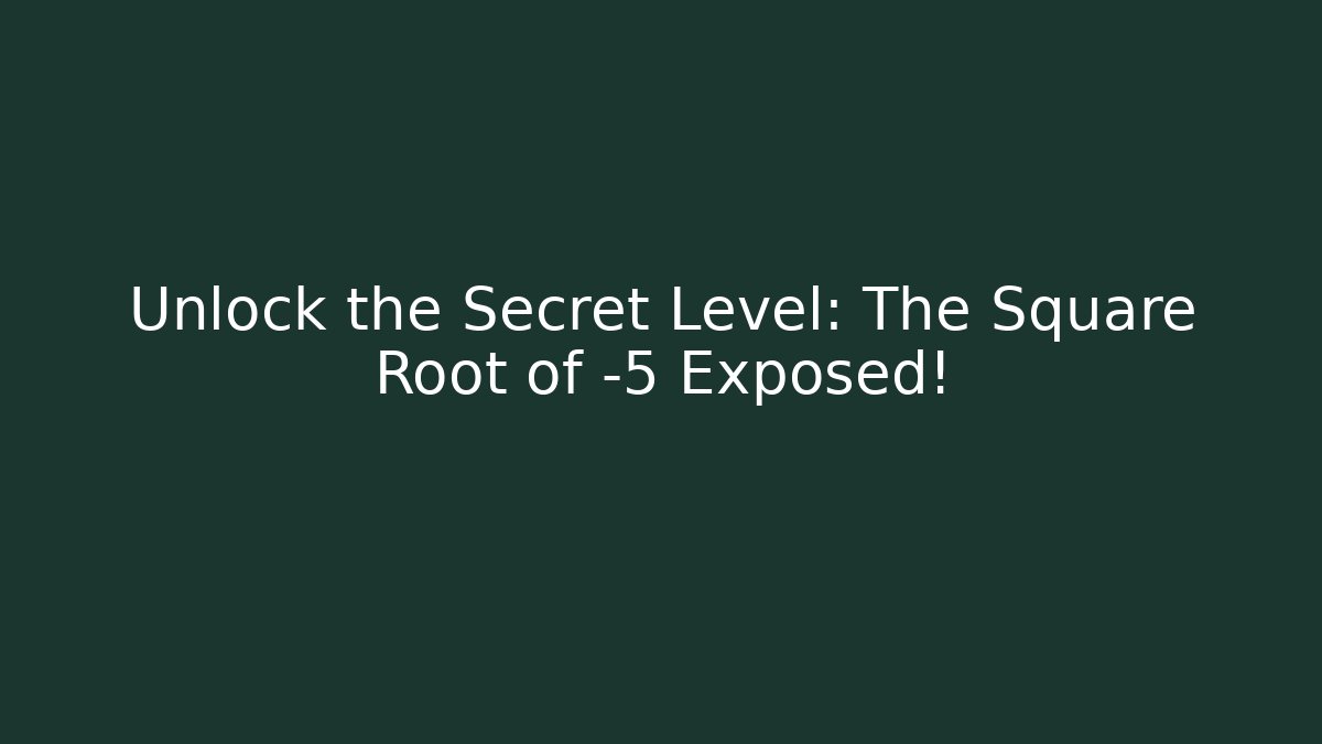 Unlock the Secret Level: The Square Root of -5 Exposed!