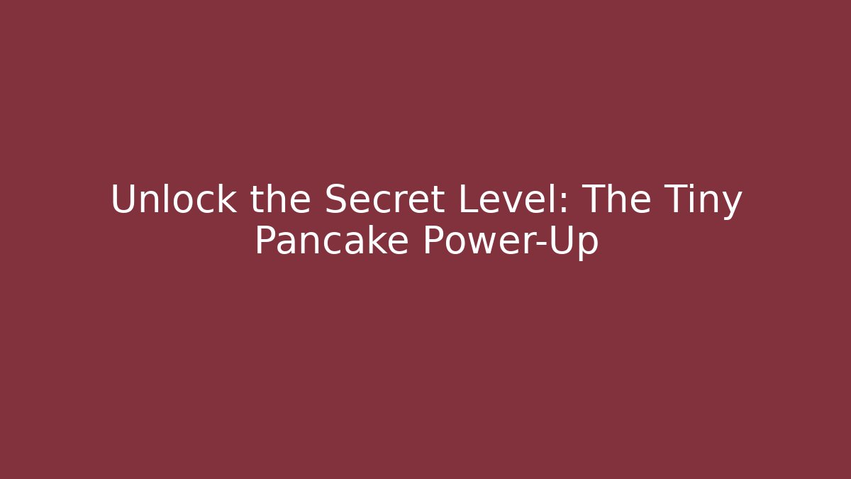 Unlock the Secret Level: The Tiny Pancake Power-Up - Create More Assets
