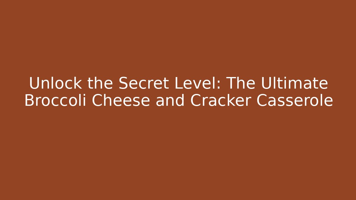 Unlock the Secret Level: The Ultimate Broccoli Cheese and Cracker Casserole
