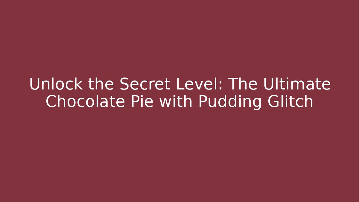 Unlock the Secret Level: The Ultimate Chocolate Pie with Pudding Glitch