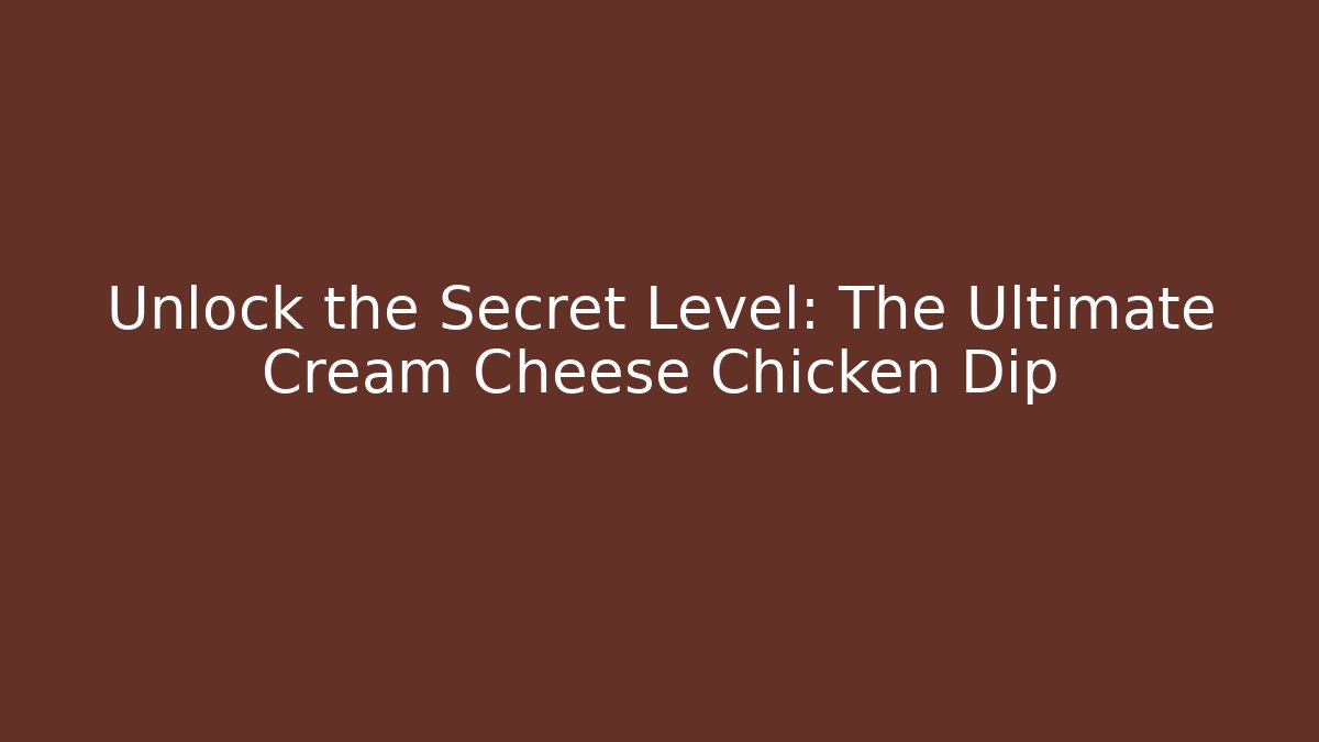 Unlock the Secret Level: The Ultimate Cream Cheese Chicken Dip
