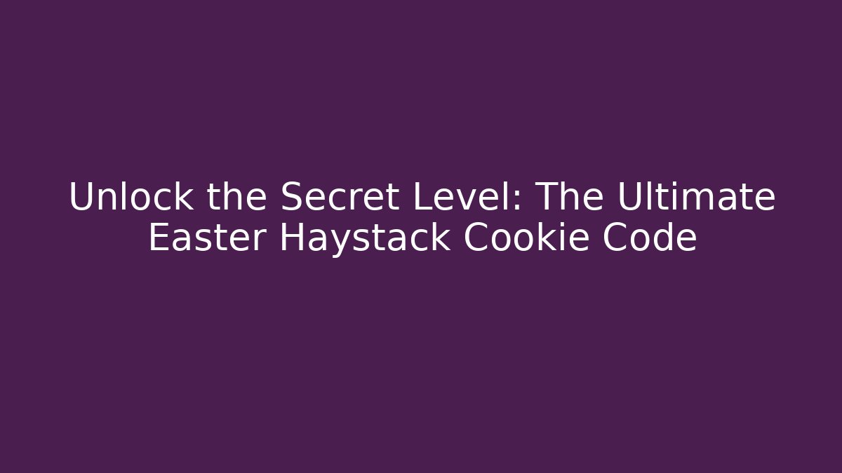 Unlock the Secret Level: The Ultimate Easter Haystack Cookie Code - Create More Assets