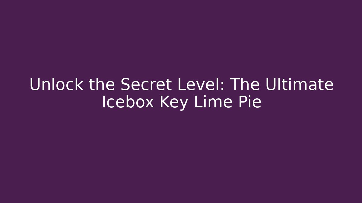 Unlock the Secret Level: The Ultimate Icebox Key Lime Pie