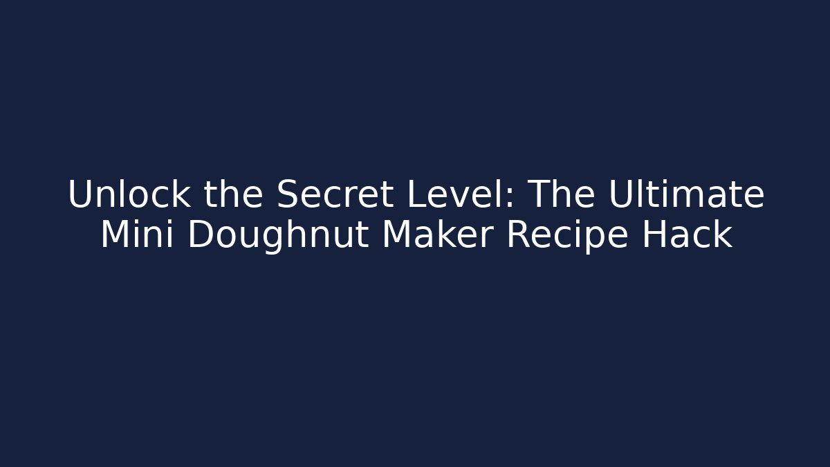 Unlock the Secret Level: The Ultimate Mini Doughnut Maker Recipe Hack