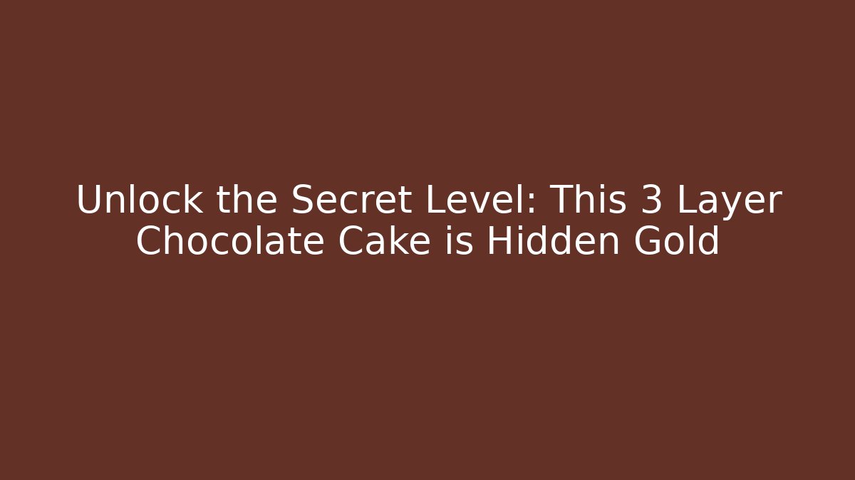 Unlock the Secret Level: This 3 Layer Chocolate Cake is Hidden Gold