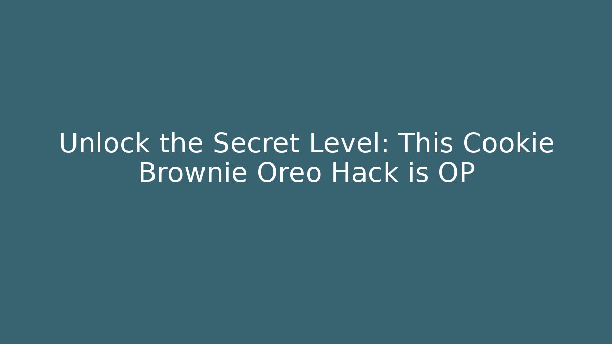 Unlock the Secret Level: This Cookie Brownie Oreo Hack is OP