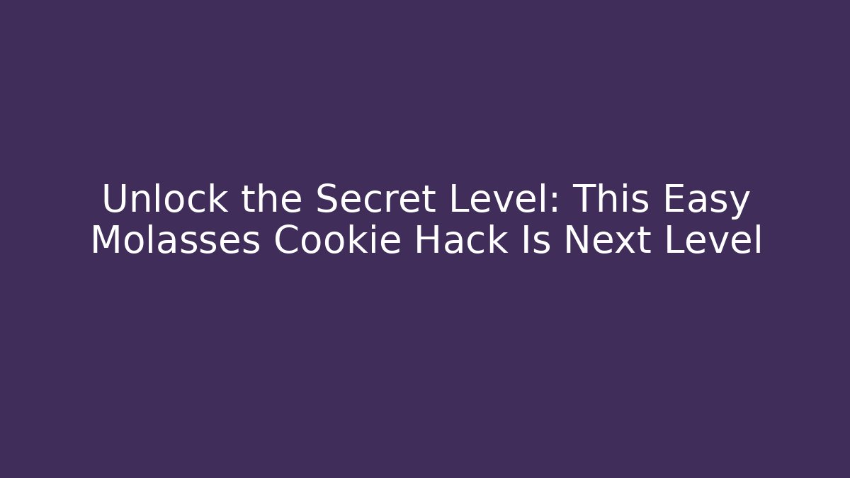 Unlock the Secret Level: This Easy Molasses Cookie Hack Is Next Level