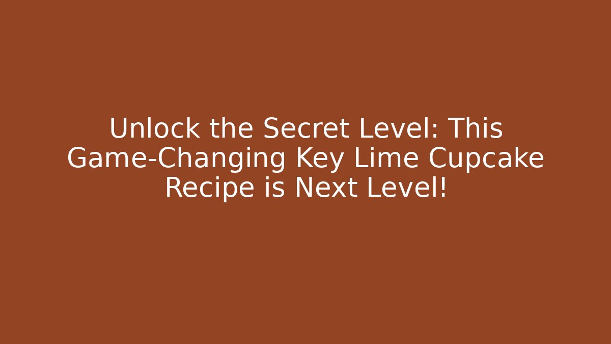 Unlock the Secret Level: This Game-Changing Key Lime Cupcake Recipe is Next Level!