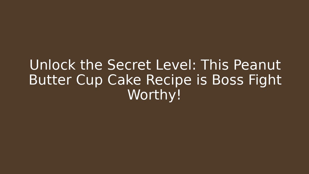 Unlock the Secret Level: This Peanut Butter Cup Cake Recipe is Boss Fight Worthy!