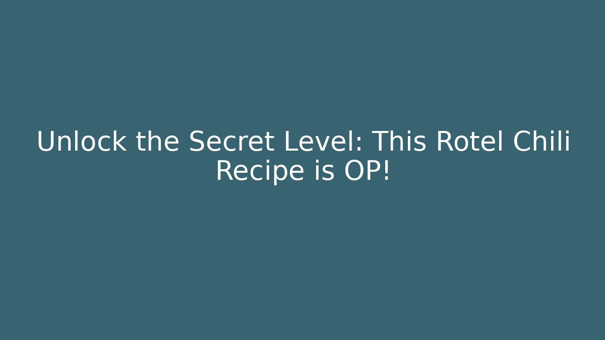 Unlock the Secret Level: This Rotel Chili Recipe is OP!