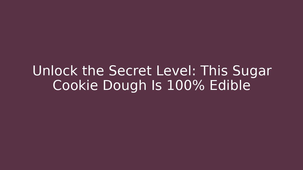 Unlock the Secret Level: This Sugar Cookie Dough Is 100% Edible