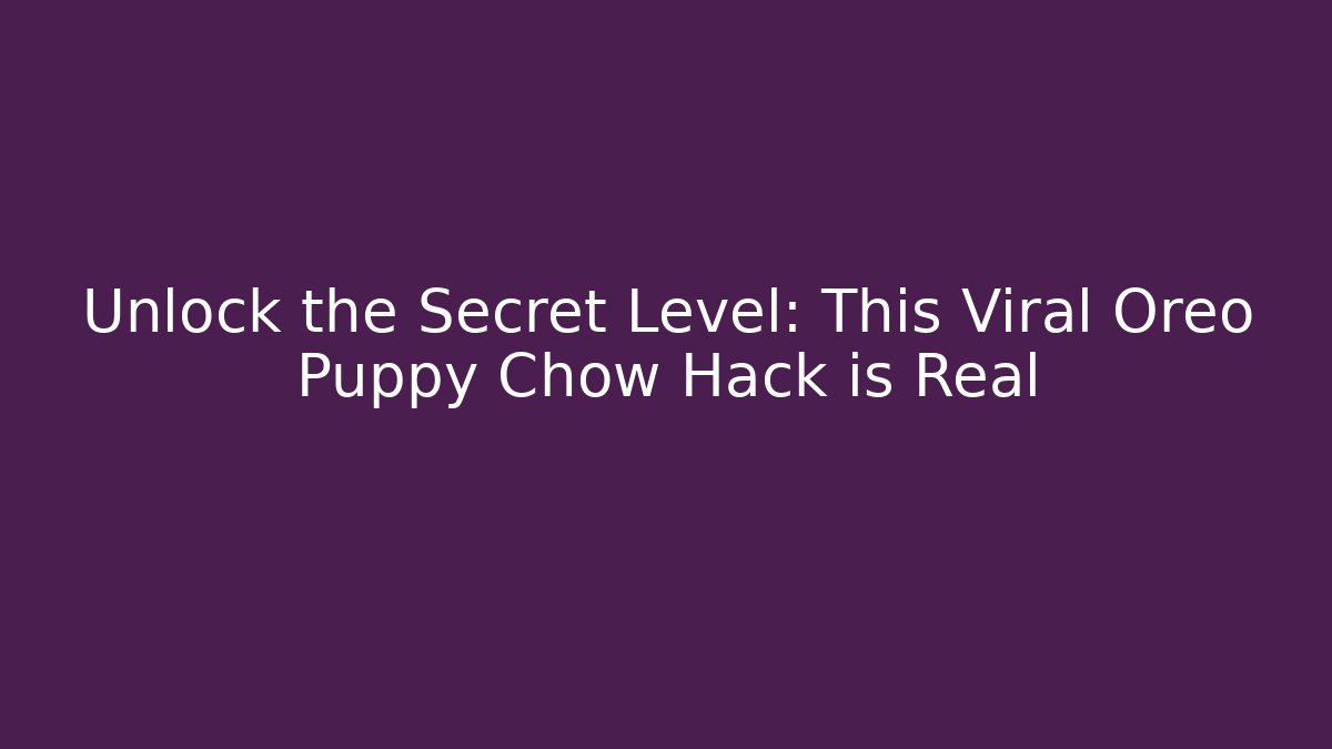 Unlock the Secret Level: This Viral Oreo Puppy Chow Hack is Real
