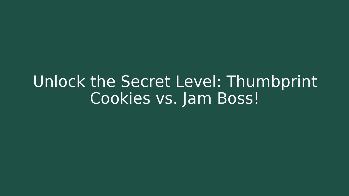 Unlock the Secret Level: Thumbprint Cookies vs. Jam Boss!