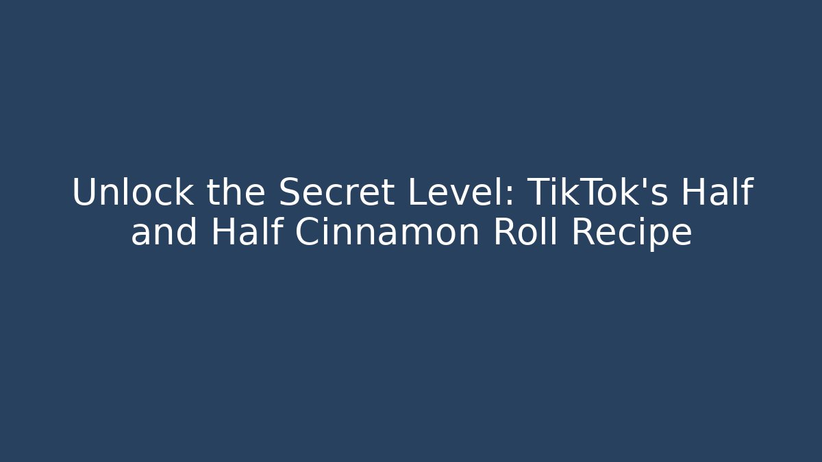 Unlock the Secret Level: TikTok's Half and Half Cinnamon Roll Recipe
