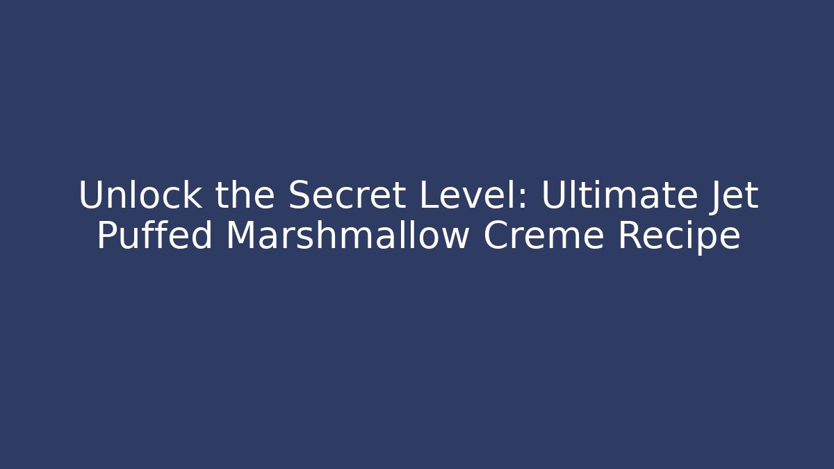 Unlock the Secret Level: Ultimate Jet Puffed Marshmallow Creme Recipe