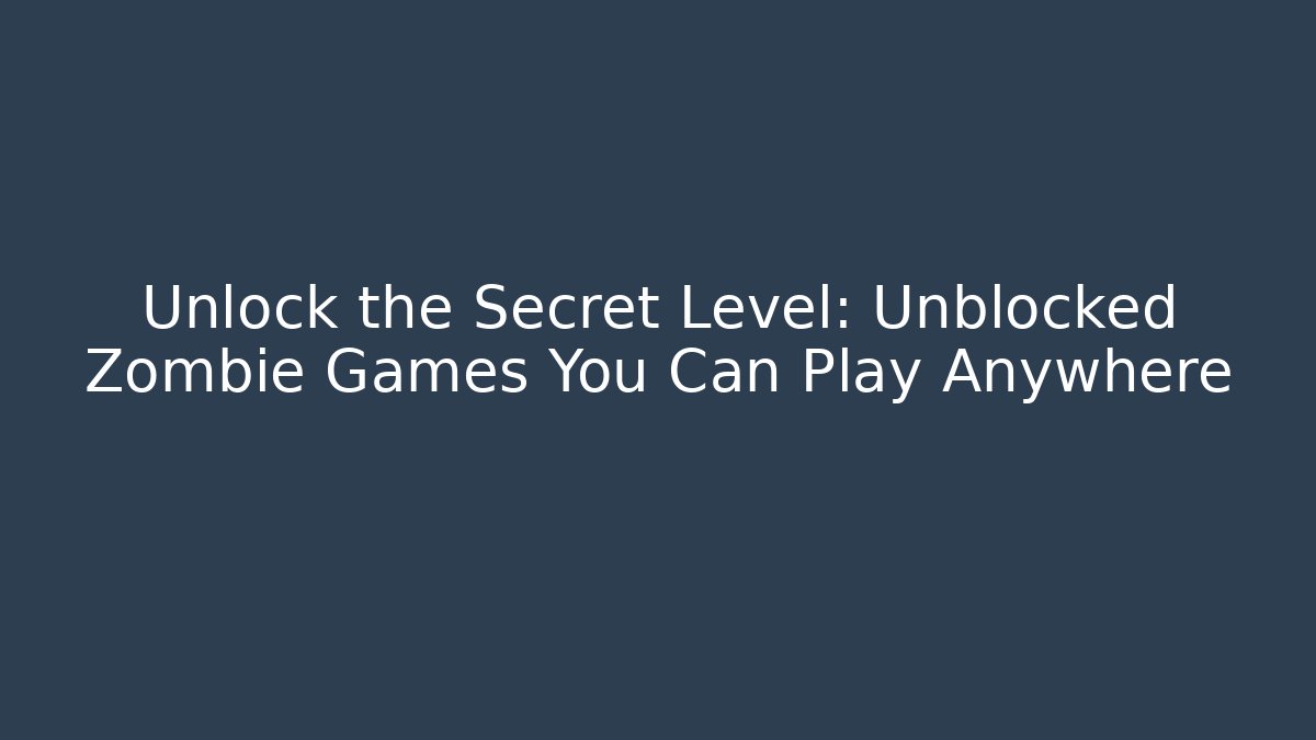 Unlock the Secret Level: Unblocked Zombie Games You Can Play Anywhere