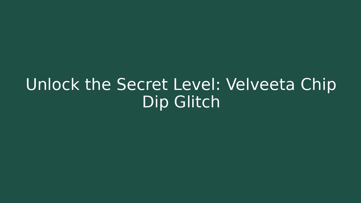 Unlock the Secret Level: Velveeta Chip Dip Glitch - Create More Assets