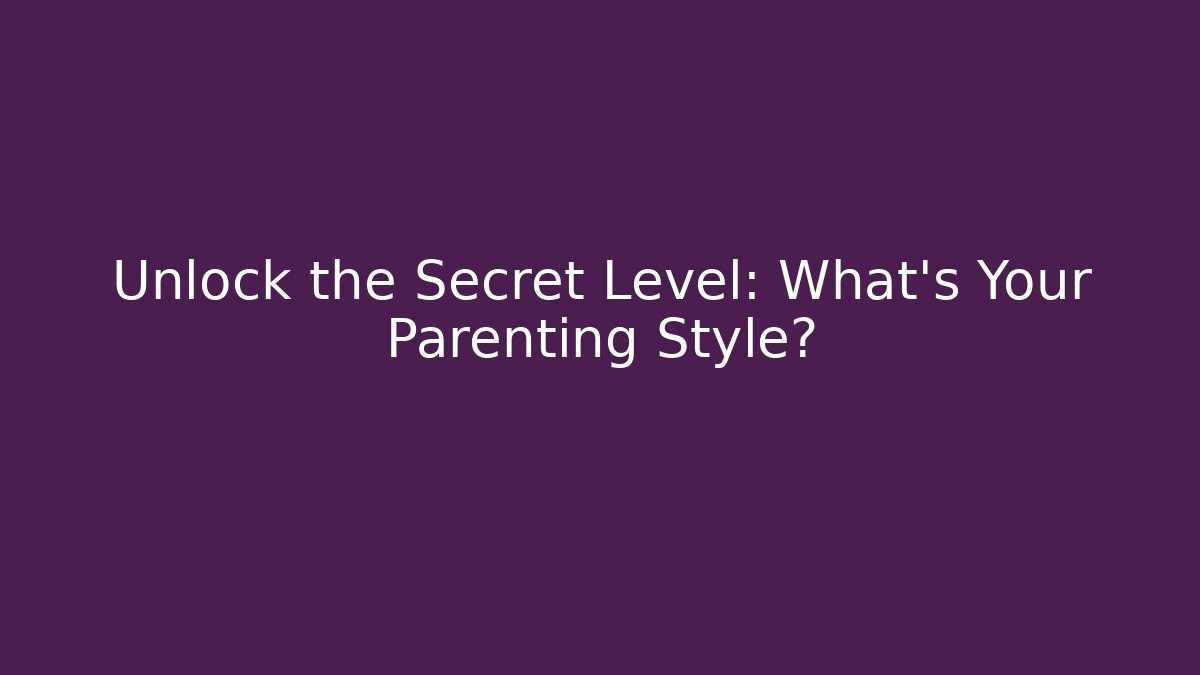 Unlock the Secret Level: What's Your Parenting Style?