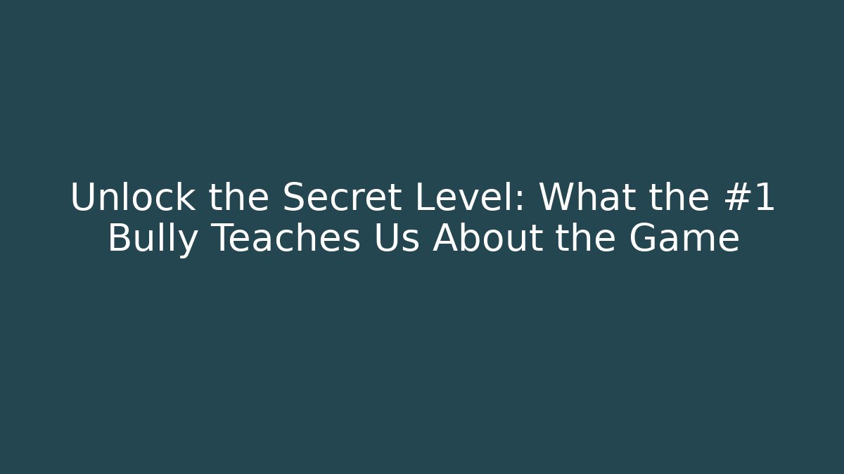 Unlock the Secret Level: What the #1 Bully Teaches Us About the Game