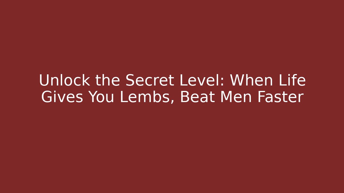 Unlock the Secret Level: When Life Gives You Lembs, Beat Men Faster