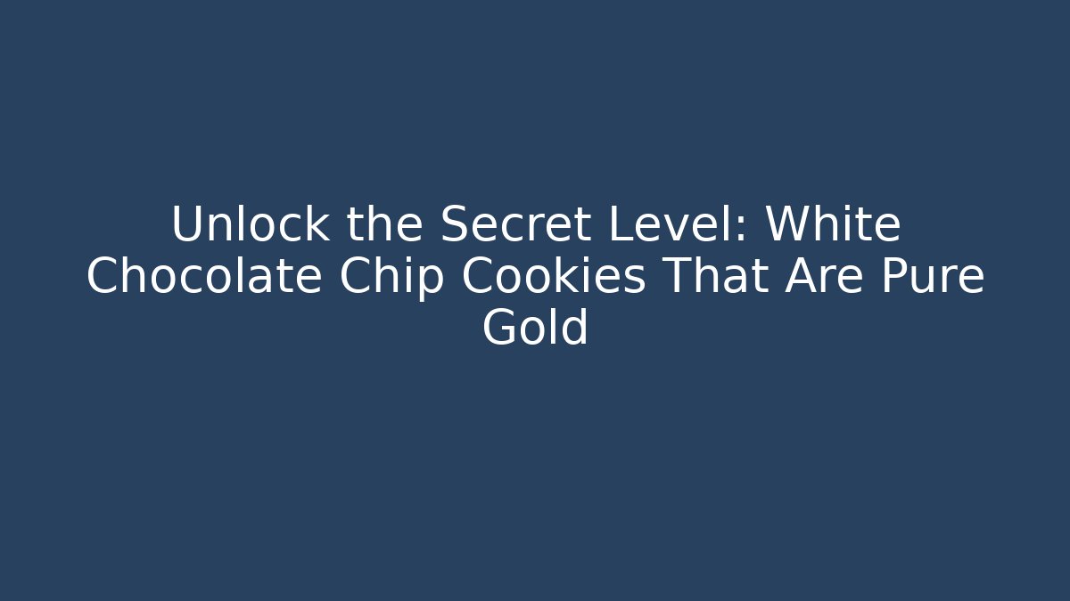Unlock the Secret Level: White Chocolate Chip Cookies That Are Pure Gold