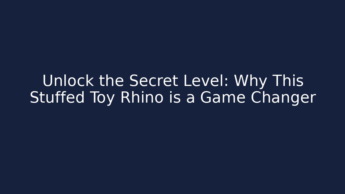 Unlock the Secret Level: Why This Stuffed Toy Rhino is a Game Changer