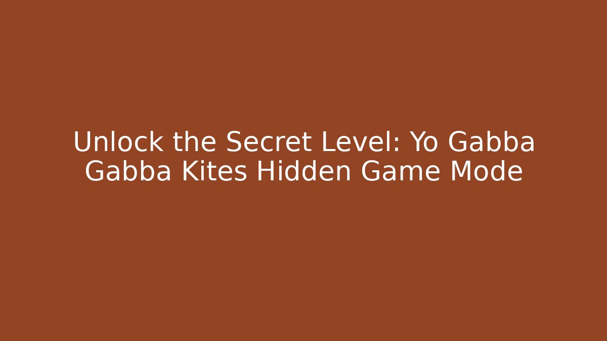 Unlock the Secret Level: Yo Gabba Gabba Kites Hidden Game Mode