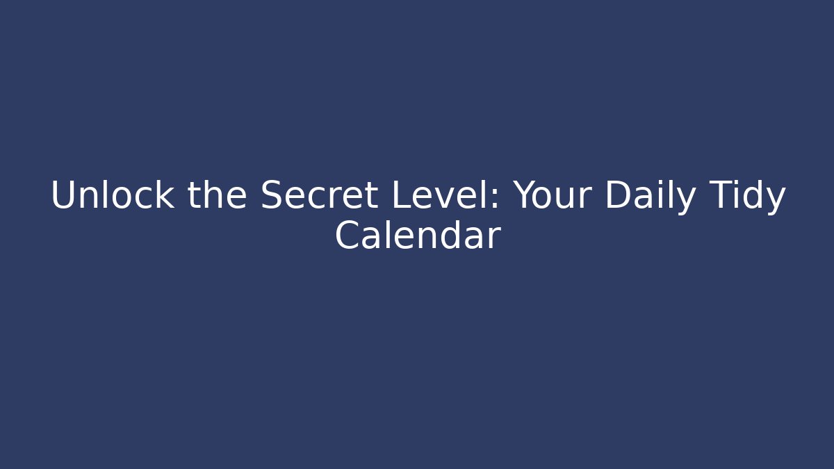 Unlock the Secret Level: Your Daily Tidy Calendar