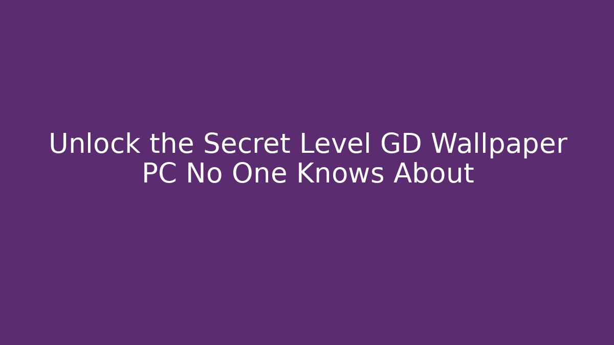 Unlock the Secret Level GD Wallpaper PC No One Knows About
