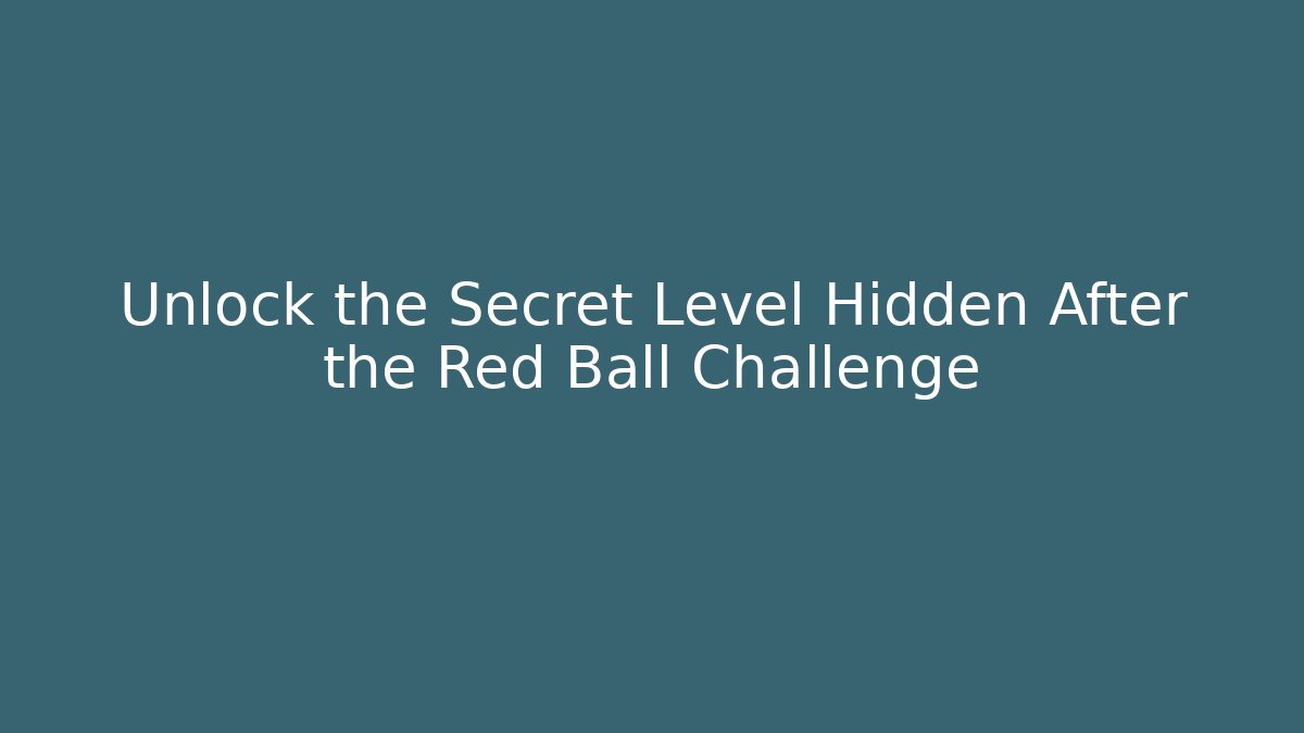 Unlock the Secret Level Hidden After the Red Ball Challenge