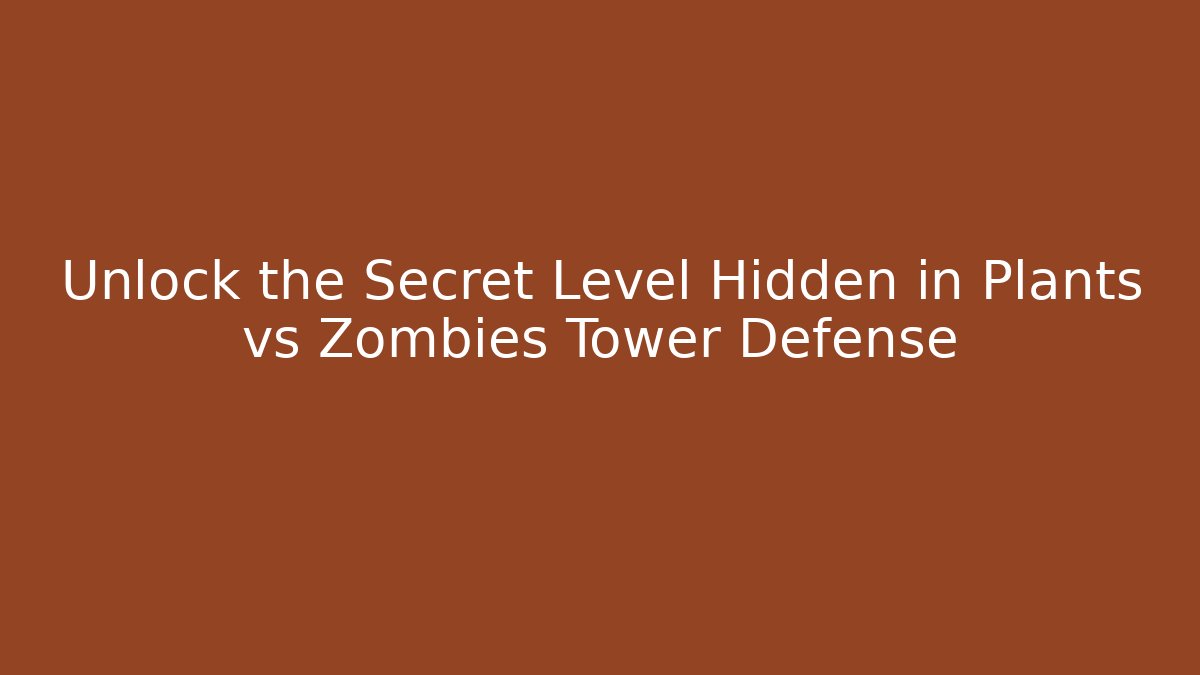 Unlock the Secret Level Hidden in Plants vs Zombies Tower Defense