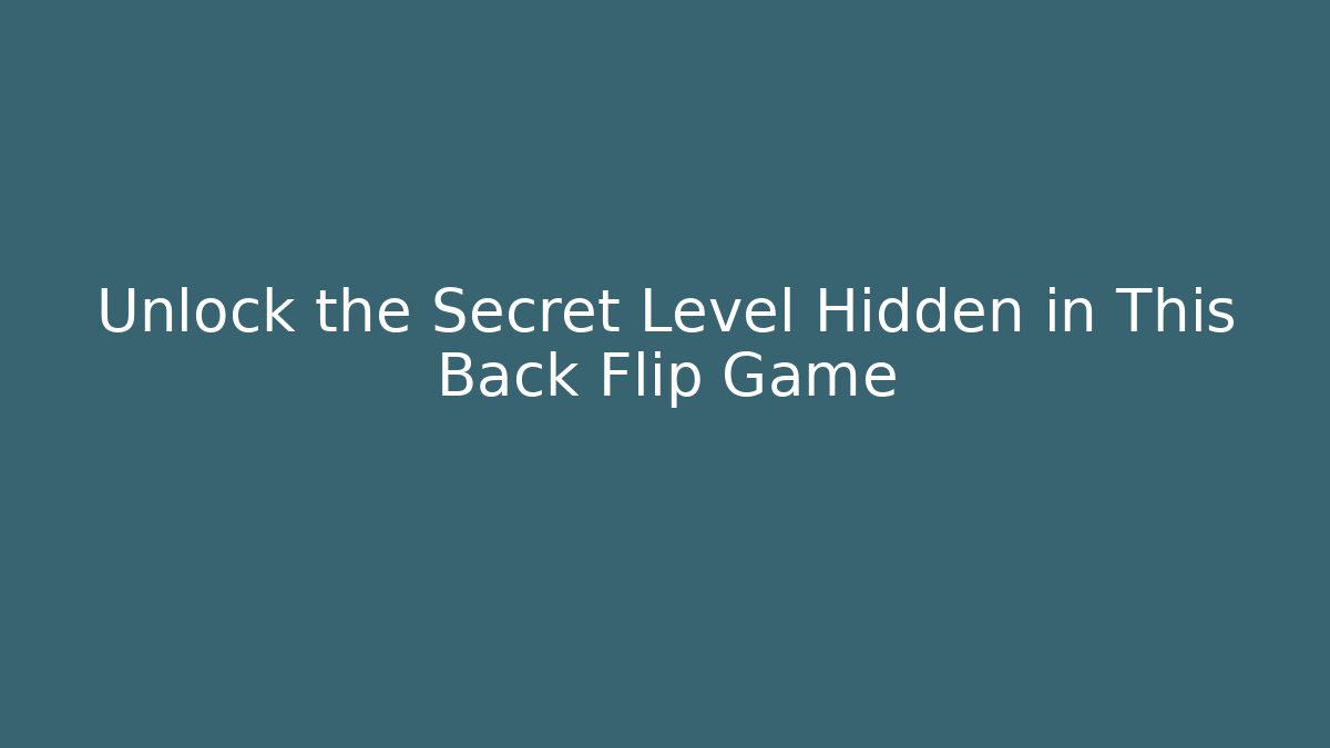 Unlock the Secret Level Hidden in This Back Flip Game