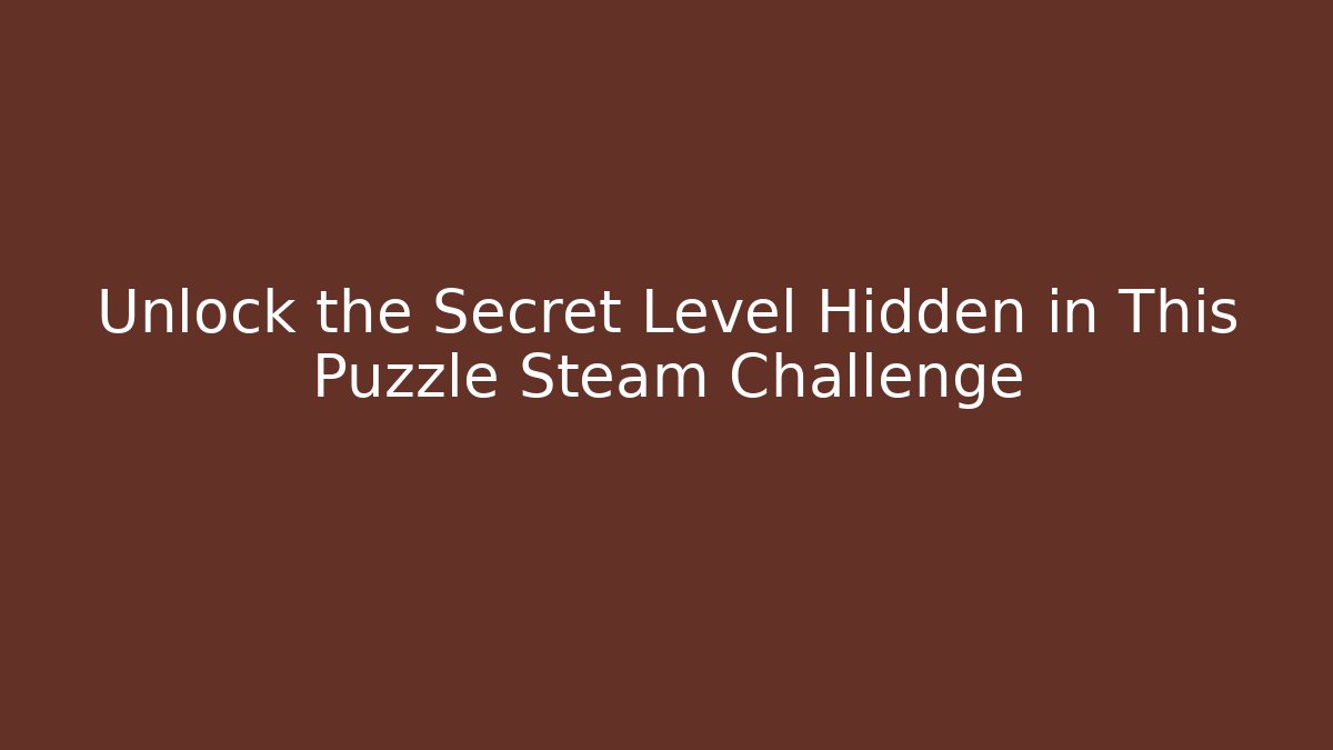 Unlock the Secret Level Hidden in This Puzzle Steam Challenge