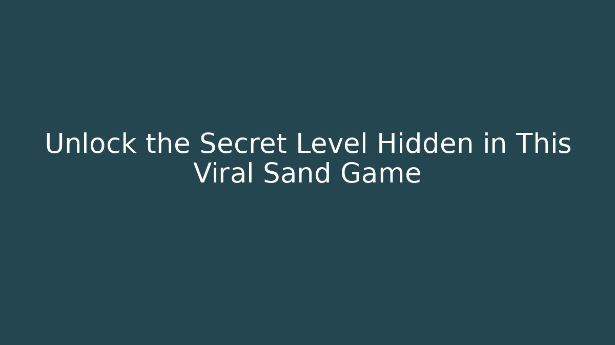 Unlock the Secret Level Hidden in This Viral Sand Game