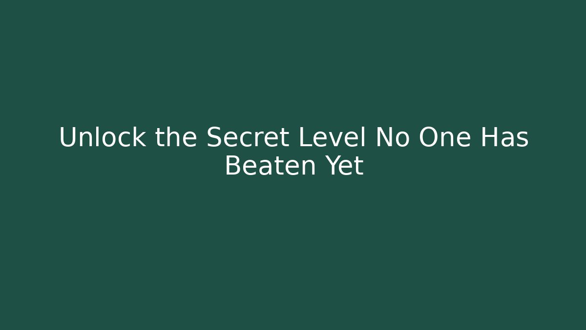 Unlock the Secret Level No One Has Beaten Yet