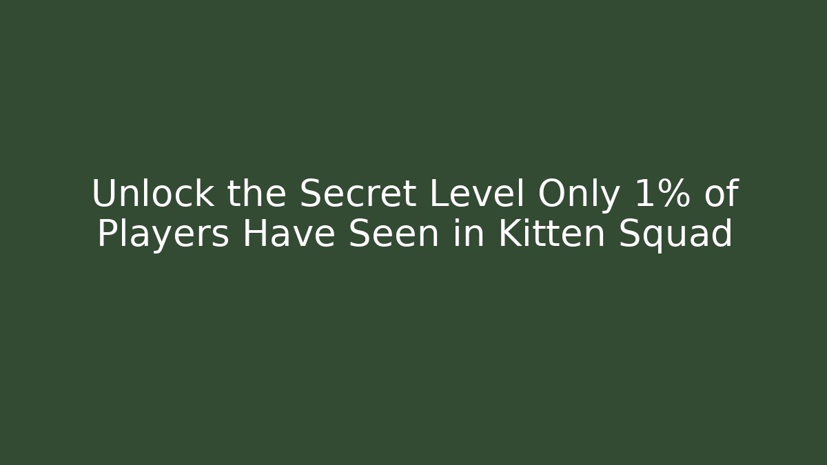 Unlock the Secret Level Only 1% of Players Have Seen in Kitten Squad