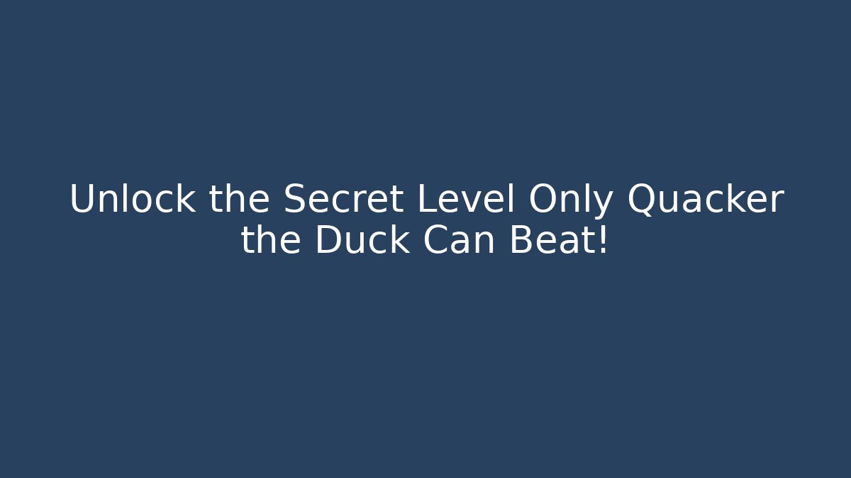 Unlock the Secret Level Only Quacker the Duck Can Beat!