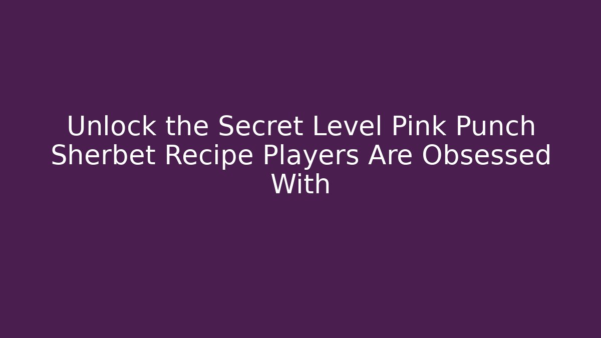 Unlock the Secret Level Pink Punch Sherbet Recipe Players Are Obsessed With