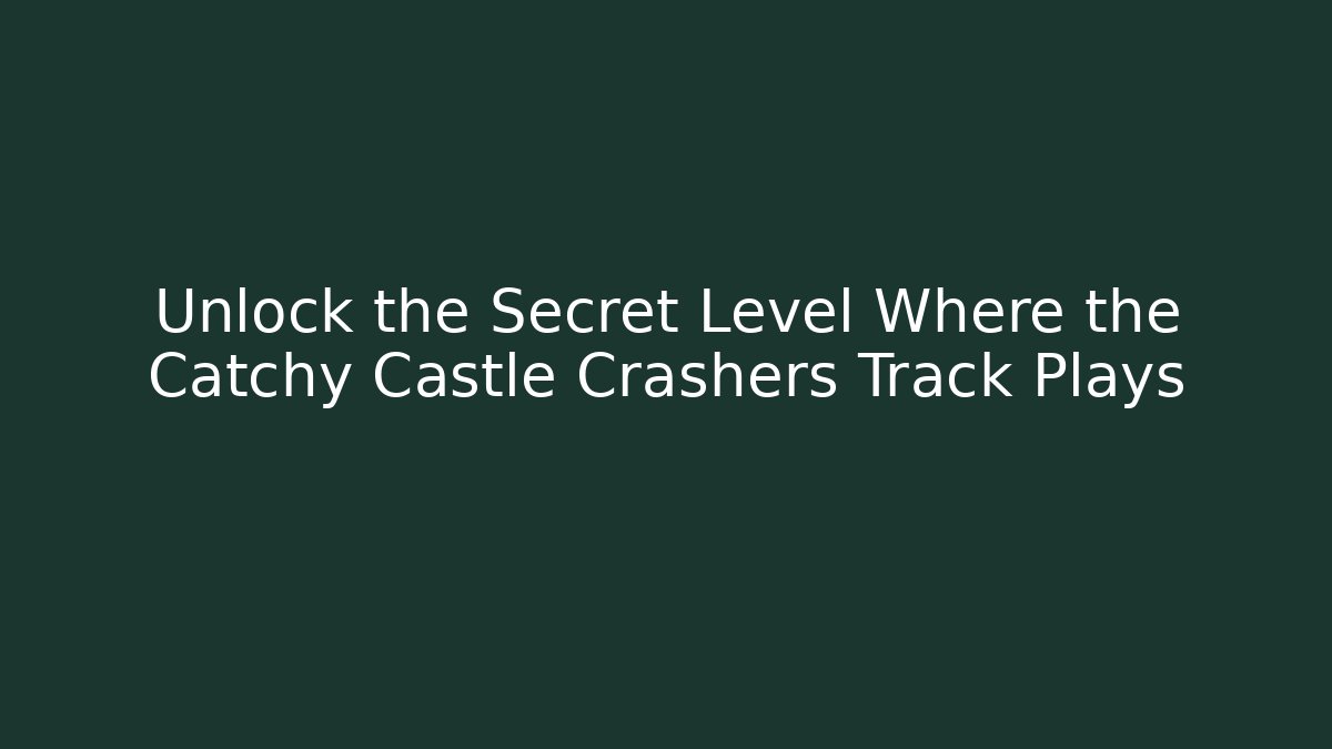 Unlock the Secret Level Where the Catchy Castle Crashers Track Plays